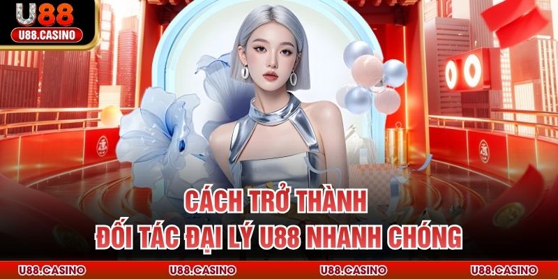Cách trở thành đối tác đại lý U88 nhanh chóng