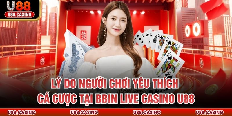 Lý do người chơi yêu thích cá cược tại BBIN Live Casino U88