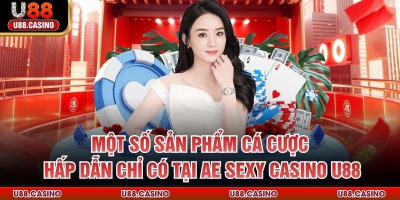 Một số sản phẩm cá cược hấp dẫn chỉ có tại AE Sexy Casino U88